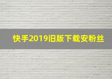 快手2019旧版下载安粉丝