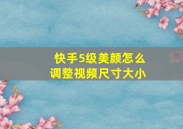 快手5级美颜怎么调整视频尺寸大小