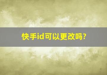 快手id可以更改吗?