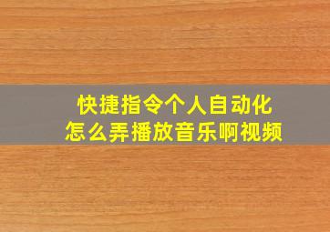 快捷指令个人自动化怎么弄播放音乐啊视频