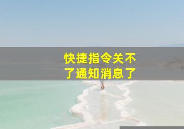 快捷指令关不了通知消息了