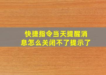 快捷指令当天提醒消息怎么关闭不了提示了