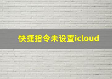 快捷指令未设置icloud