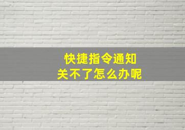 快捷指令通知关不了怎么办呢