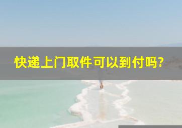 快递上门取件可以到付吗?