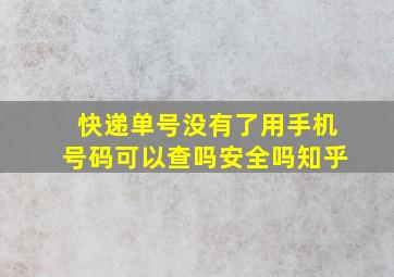 快递单号没有了用手机号码可以查吗安全吗知乎