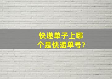 快递单子上哪个是快递单号?