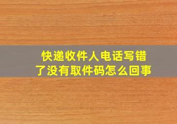 快递收件人电话写错了没有取件码怎么回事