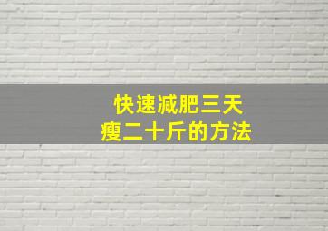 快速减肥三天瘦二十斤的方法