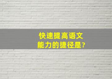 快速提高语文能力的捷径是?