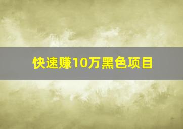 快速赚10万黑色项目