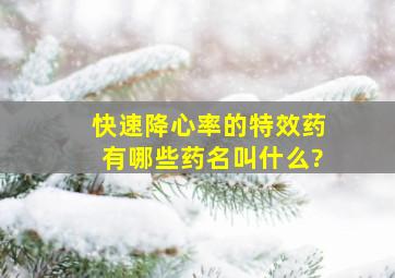 快速降心率的特效药有哪些药名叫什么?