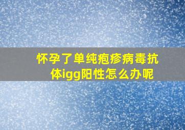 怀孕了单纯疱疹病毒抗体igg阳性怎么办呢