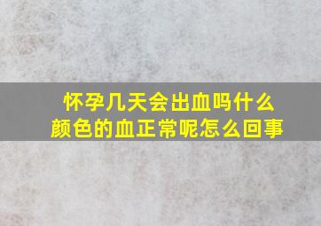 怀孕几天会出血吗什么颜色的血正常呢怎么回事