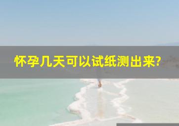 怀孕几天可以试纸测出来?