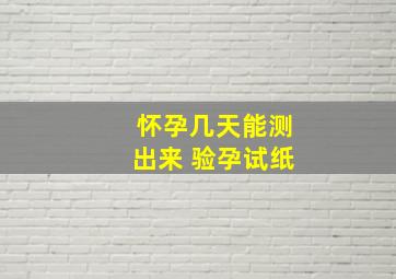 怀孕几天能测出来 验孕试纸