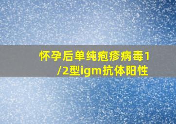 怀孕后单纯疱疹病毒1/2型igm抗体阳性