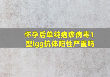 怀孕后单纯疱疹病毒1型igg抗体阳性严重吗