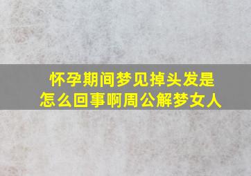 怀孕期间梦见掉头发是怎么回事啊周公解梦女人