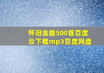 怀旧金曲500首百度云下载mp3百度网盘