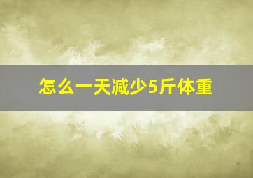 怎么一天减少5斤体重