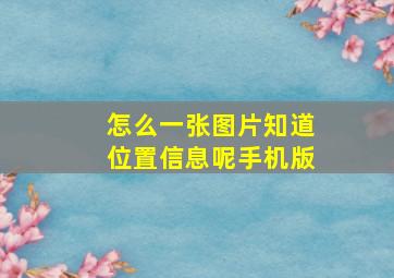 怎么一张图片知道位置信息呢手机版