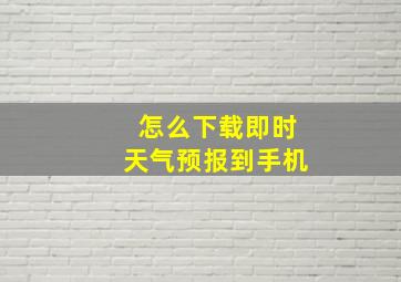 怎么下载即时天气预报到手机