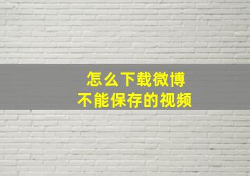 怎么下载微博不能保存的视频