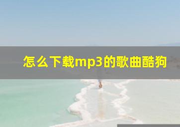 怎么下载mp3的歌曲酷狗