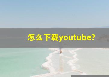 怎么下载youtube?