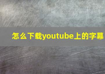 怎么下载youtube上的字幕