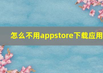 怎么不用appstore下载应用