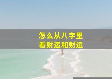 怎么从八字里看财运和财运