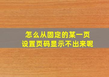 怎么从固定的某一页设置页码显示不出来呢