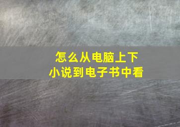 怎么从电脑上下小说到电子书中看