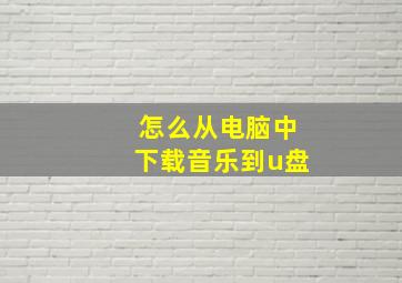 怎么从电脑中下载音乐到u盘