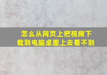 怎么从网页上把视频下载到电脑桌面上去看不到