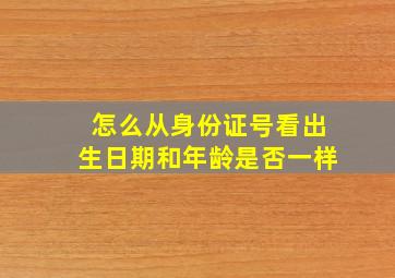 怎么从身份证号看出生日期和年龄是否一样