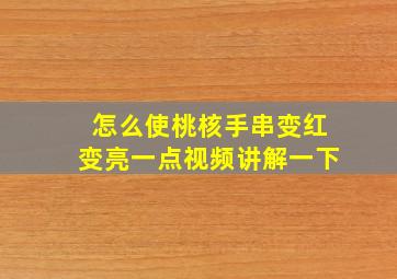 怎么使桃核手串变红变亮一点视频讲解一下