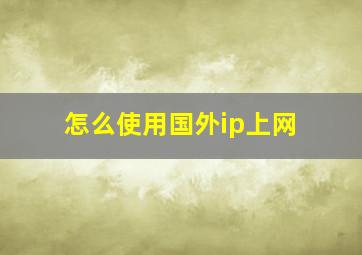 怎么使用国外ip上网