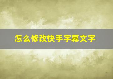 怎么修改快手字幕文字