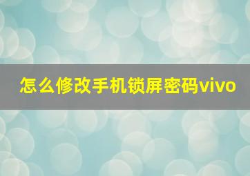 怎么修改手机锁屏密码vivo