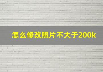 怎么修改照片不大于200k