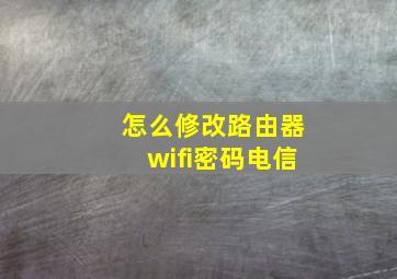 怎么修改路由器wifi密码电信