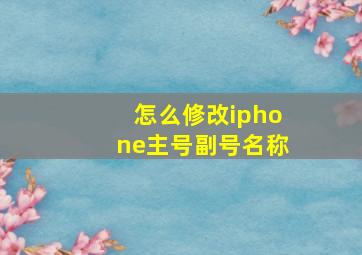 怎么修改iphone主号副号名称