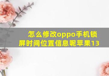 怎么修改oppo手机锁屏时间位置信息呢苹果13