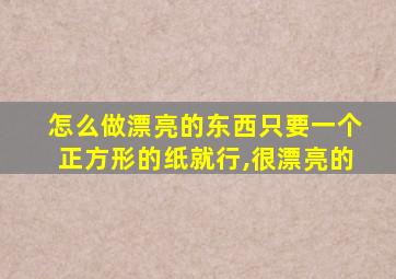 怎么做漂亮的东西只要一个正方形的纸就行,很漂亮的