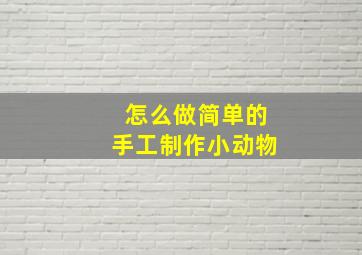 怎么做简单的手工制作小动物