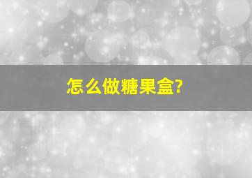 怎么做糖果盒?