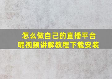 怎么做自己的直播平台呢视频讲解教程下载安装